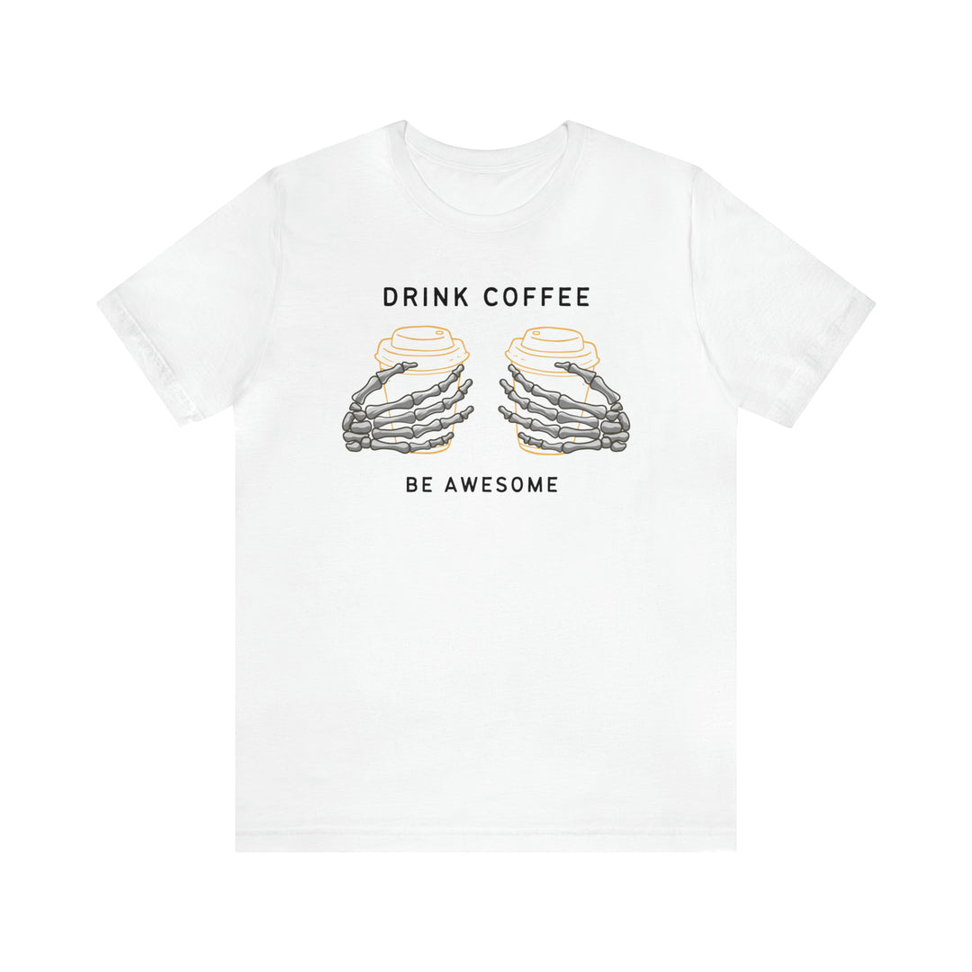 Drink Coffee Be Awesome Tee