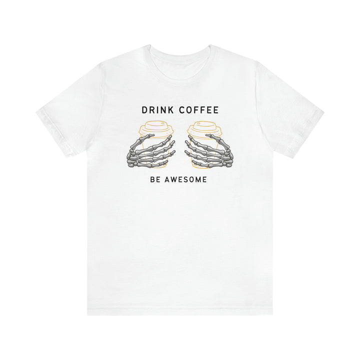 Drink Coffee Be Awesome Tee