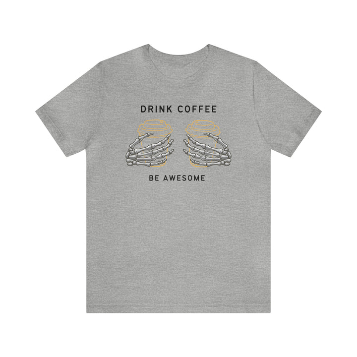 Drink Coffee Be Awesome Tee