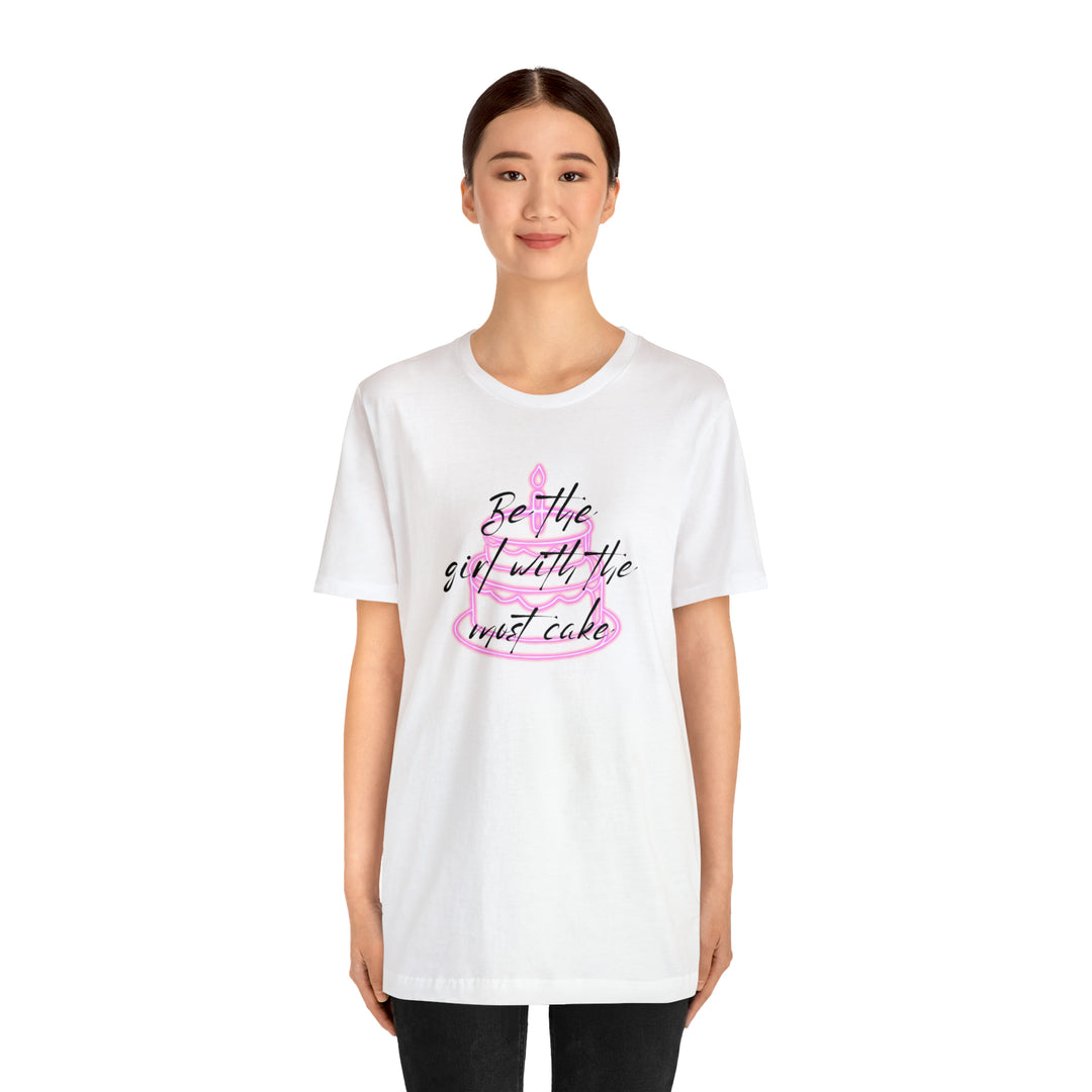 Be The Girl With The Most Cake Tee -bella + canvas 3001