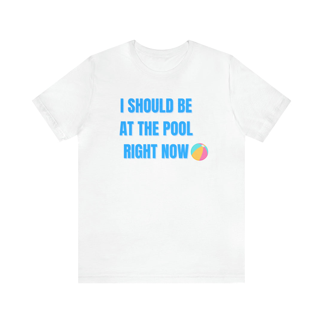 I Should Be At The Pool Right Now Tee-bella + canvas 3001