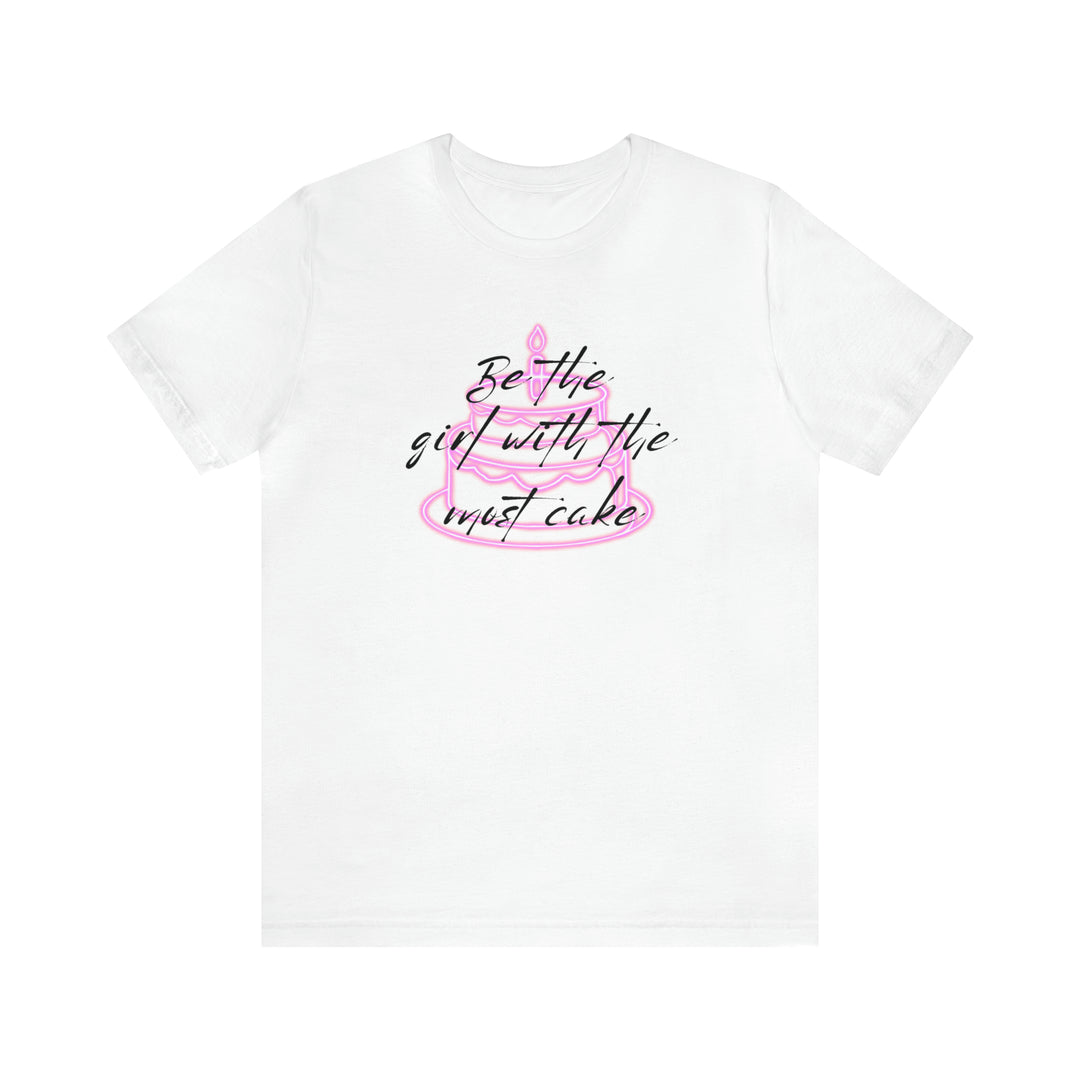 Be The Girl With The Most Cake Tee -bella + canvas 3001