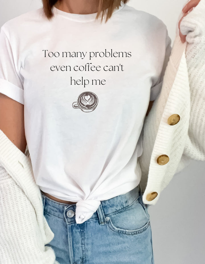 Coffee Can't Help Me Tee -bella + canvas 3001