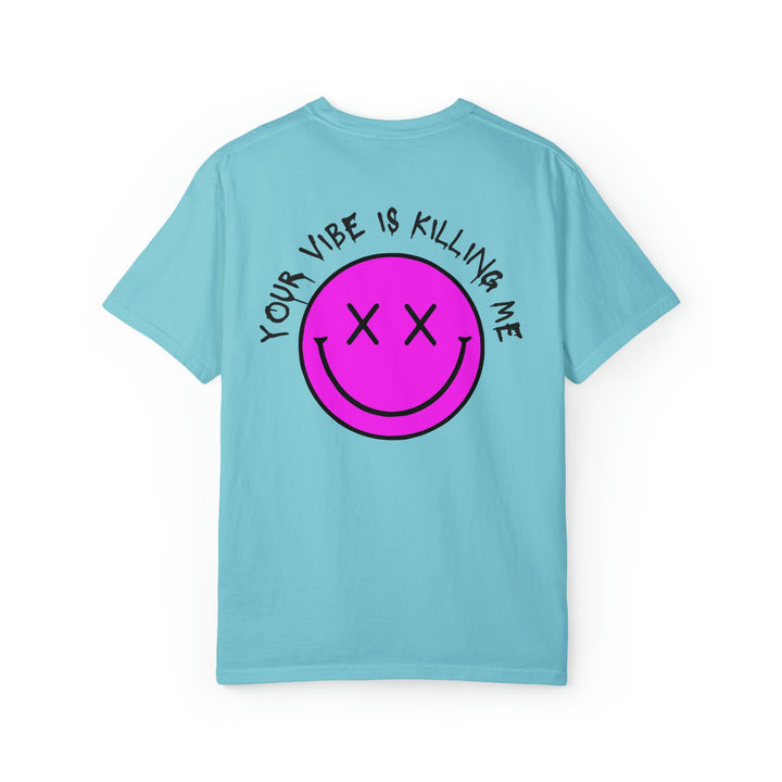 Your Vibe Is Killing Me Tee-comfort colors 1717